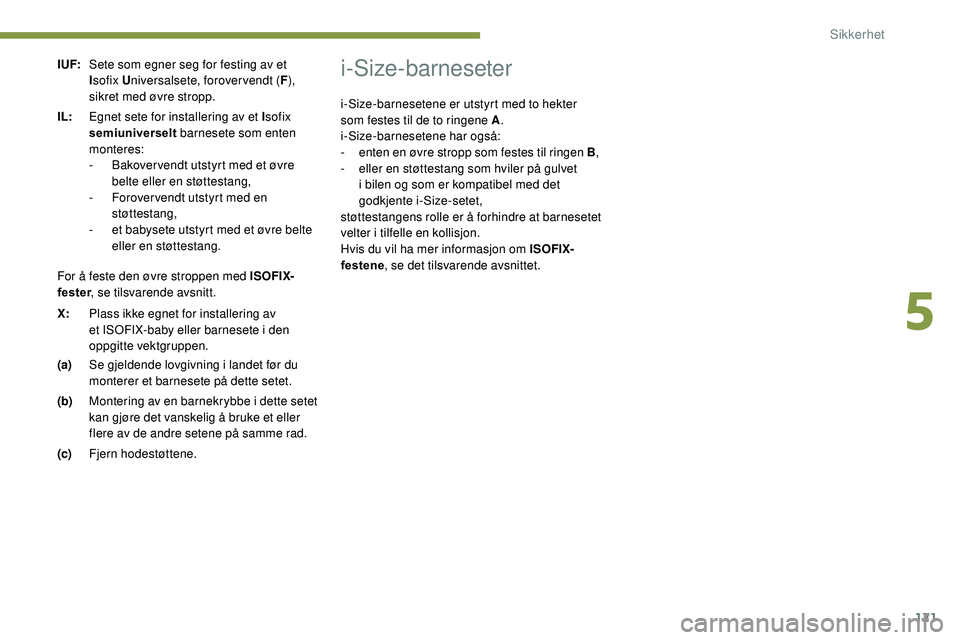 Peugeot 508 2019 Brukerhåndbok (in Norwegian) 121
I UF:Sete som egner seg for festing av et
Isofix U niversalsete, forovervendt ( F),
sikret med øvre stropp.
IL: Egnet sete for installering av et I sofix
semiuniverselt barnesete som enten
m Peugeot 508 2019 Brukerhåndbok (in Norwegian) 121
I UF:Sete som egner seg for festing av et
Isofix U niversalsete, forovervendt ( F),
sikret med øvre stropp.
IL: Egnet sete for installering av et I sofix
semiuniverselt barnesete som enten
m