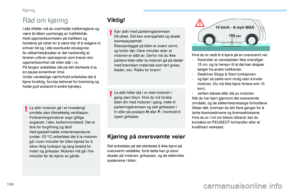 Peugeot 508 2019 Brukerhåndbok (in Norwegian) 124
Råd om kjøring
I alle tilfeller må du overholde trafikkreglene og
være år våken uavhengig av trafikkbilde.
Hold oppmerksomheten på trafikken og
hendene på rattet for å være klar til å Peugeot 508 2019 Brukerhåndbok (in Norwegian) 124
Råd om kjøring
I alle tilfeller må du overholde trafikkreglene og
være år våken uavhengig av trafikkbilde.
Hold oppmerksomheten på trafikken og
hendene på rattet for å være klar til å