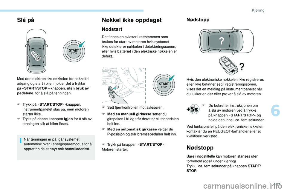 Peugeot 508 2019 Brukerhåndbok (in Norwegian) 127
Slå på
Når tenningen er på, går systemet
automatisk over i energisparemodus for å
opprettholde et høyt nok batteriladenivå.
Nøkkel ikke oppdaget
Nødstart
Det finnes en avleser i rattst Peugeot 508 2019 Brukerhåndbok (in Norwegian) 127
Slå på
Når tenningen er på, går systemet
automatisk over i energisparemodus for å
opprettholde et høyt nok batteriladenivå.
Nøkkel ikke oppdaget
Nødstart
Det finnes en avleser i rattst
