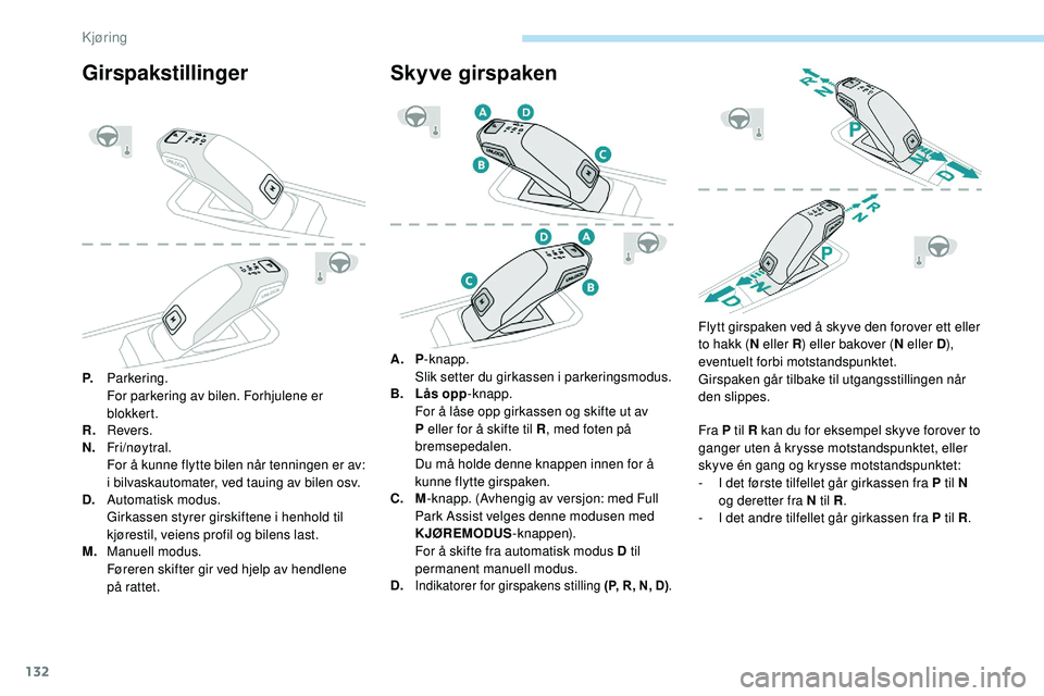 Peugeot 508 2019 Brukerhåndbok (in Norwegian) 132
Girspakstillinger
P.Parkering.
For parkering av bilen. Forhjulene er
blokkert.
R. Revers.
N. Fri/nøy tral.
For å kunne flytte bilen når tenningen er av:
i bilvaskautomater, ved tauing av bile Peugeot 508 2019 Brukerhåndbok (in Norwegian) 132
Girspakstillinger
P.Parkering.
For parkering av bilen. Forhjulene er
blokkert.
R. Revers.
N. Fri/nøy tral.
For å kunne flytte bilen når tenningen er av:
i bilvaskautomater, ved tauing av bile