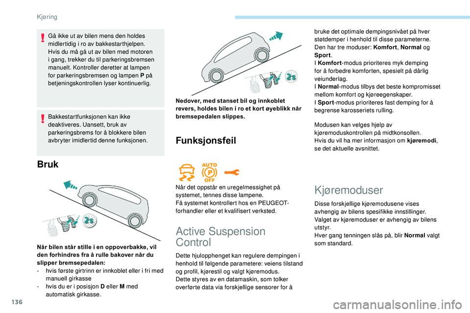 Peugeot 508 2019 Brukerhåndbok (in Norwegian) 136
Gå ikke ut av bilen mens den holdes
midlertidig i ro av bakkestarthjelpen.
Hvis du må gå ut av bilen med motoren
i gang, trekker du til parkeringsbremsen
manuelt. Kontroller deretter at lamp Peugeot 508 2019 Brukerhåndbok (in Norwegian) 136
Gå ikke ut av bilen mens den holdes
midlertidig i ro av bakkestarthjelpen.
Hvis du må gå ut av bilen med motoren
i gang, trekker du til parkeringsbremsen
manuelt. Kontroller deretter at lamp