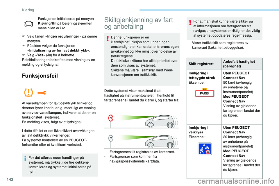 Peugeot 508 2019  Brukerhåndbok (in Norwegian) 142
Funksjonen initialiseres på menyen 
Kjøring/Bil på berøringsskjermen 
mens bilen er i ro.
F
 
V

elg fanen « Ingen reguleringer » på denne 
menyen.
F
 
P

å siden velger du funksjonen 
« 