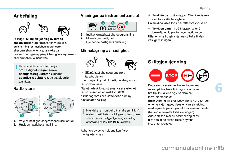Peugeot 508 2019  Brukerhåndbok (in Norwegian) 145
Anbefaling
Hvis du vil ha mer informasjon 
om hastighetsbegrenseren, 
hastighetsregulatoren  eller den 
adaptive regulatoren , se det aktuelle 
avsnittet.
Rattbrytere
1. Valg av hastighetsbegrense