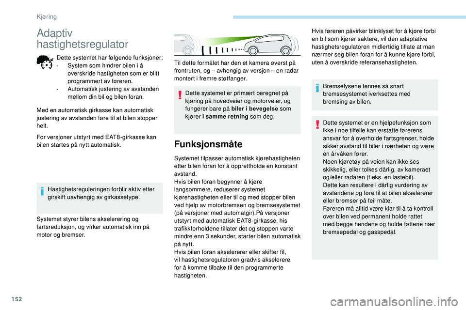 Peugeot 508 2019 Brukerhåndbok (in Norwegian) 152
Til dette formålet har den et kamera øverst på
frontruten, og – avhengig av versjon – en radar
montert i fremre støtfanger.Dette systemet er primært beregnet på
kjøring på hovedveie Peugeot 508 2019 Brukerhåndbok (in Norwegian) 152
Til dette formålet har den et kamera øverst på
frontruten, og – avhengig av versjon – en radar
montert i fremre støtfanger.Dette systemet er primært beregnet på
kjøring på hovedveie
