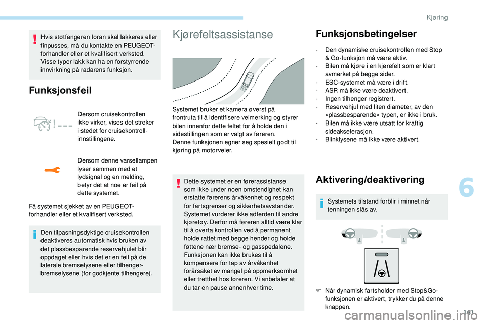 Peugeot 508 2019 Brukerhåndbok (in Norwegian) 161
Hvis støtfangeren foran skal lakkeres eller
finpusses, må du kontakte en PEUGEOT-
forhandler eller et kvalifisert verksted.
Visse typer lakk kan ha en forstyrrende
innvirkning på radarens fu Peugeot 508 2019 Brukerhåndbok (in Norwegian) 161
Hvis støtfangeren foran skal lakkeres eller
finpusses, må du kontakte en PEUGEOT-
forhandler eller et kvalifisert verksted.
Visse typer lakk kan ha en forstyrrende
innvirkning på radarens fu