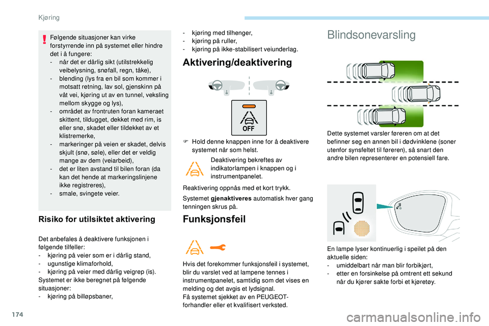 Peugeot 508 2019 Brukerhåndbok (in Norwegian) 174
Følgende situasjoner kan virke
forstyrrende inn på systemet eller hindre
det i å fungere:
-
n
år det er dårlig sikt (utilstrekkelig
veibelysning, snøfall, regn, tåke),
-
b
lending ( Peugeot 508 2019 Brukerhåndbok (in Norwegian) 174
Følgende situasjoner kan virke
forstyrrende inn på systemet eller hindre
det i å fungere:
-
n
år det er dårlig sikt (utilstrekkelig
veibelysning, snøfall, regn, tåke),
-
b
lending (