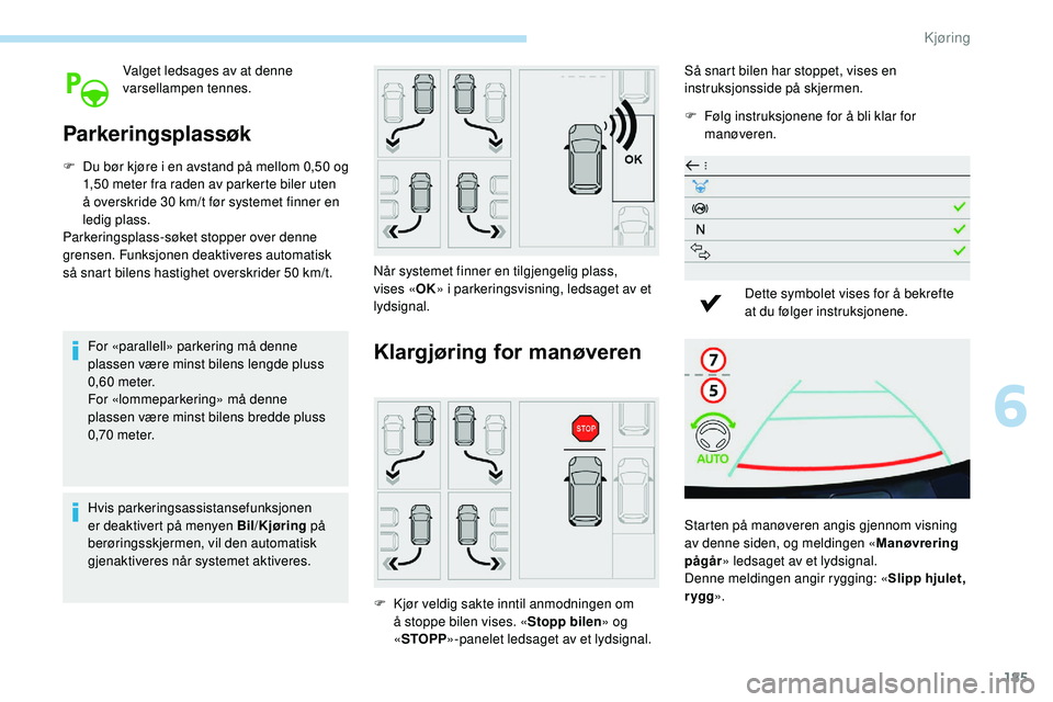 Peugeot 508 2019 Brukerhåndbok (in Norwegian) 185
Valget ledsages av at denne
varsellampen tennes.
Parkeringsplassøk
F Du bør kjøre i en avstand på mellom 0,50 og 1,50 meter fra raden av parkerte biler uten
å overskride 30 km/t før system Peugeot 508 2019 Brukerhåndbok (in Norwegian) 185
Valget ledsages av at denne
varsellampen tennes.
Parkeringsplassøk
F Du bør kjøre i en avstand på mellom 0,50 og 1,50 meter fra raden av parkerte biler uten
å overskride 30 km/t før system