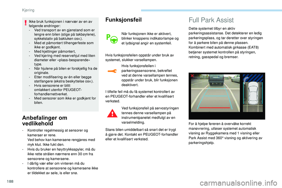 Peugeot 508 2019 Brukerhåndbok (in Norwegian) 188
Ikke bruk funksjonen i nær vær av en av
følgende endringer:
-
V
ed transport av en gjenstand som er
lengre enn bilen (stige på takbøylene),
sykkelstativ på bakluken osv.).
-
M
ed et Peugeot 508 2019 Brukerhåndbok (in Norwegian) 188
Ikke bruk funksjonen i nær vær av en av
følgende endringer:
-
V
ed transport av en gjenstand som er
lengre enn bilen (stige på takbøylene),
sykkelstativ på bakluken osv.).
-
M
ed et