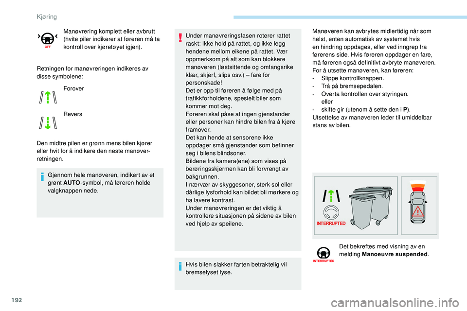 Peugeot 508 2019 Brukerhåndbok (in Norwegian) 192
Retningen for manøvreringen indikeres av
disse symbolene:
Den midtre pilen er grønn mens bilen kjører
eller hvit for å indikere den neste manøver-
retningen.Gjennom hele manøveren, indiker Peugeot 508 2019 Brukerhåndbok (in Norwegian) 192
Retningen for manøvreringen indikeres av
disse symbolene:
Den midtre pilen er grønn mens bilen kjører
eller hvit for å indikere den neste manøver-
retningen.Gjennom hele manøveren, indiker