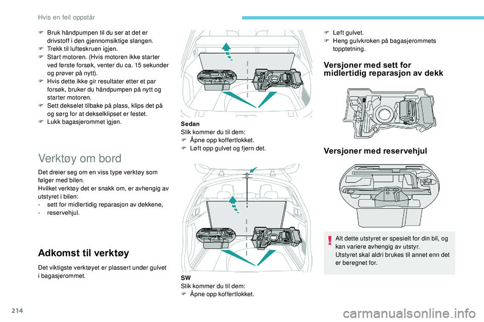 Peugeot 508 2019 Brukerhåndbok (in Norwegian) 214
F Bruk håndpumpen til du ser at det er drivstoff i den gjennomsiktige slangen.
F
T
rekk til lufteskruen igjen.
F
S
tart motoren. (Hvis motoren ikke starter
ved første forsøk, venter du c Peugeot 508 2019 Brukerhåndbok (in Norwegian) 214
F Bruk håndpumpen til du ser at det er drivstoff i den gjennomsiktige slangen.
F
T
rekk til lufteskruen igjen.
F
S
tart motoren. (Hvis motoren ikke starter
ved første forsøk, venter du c