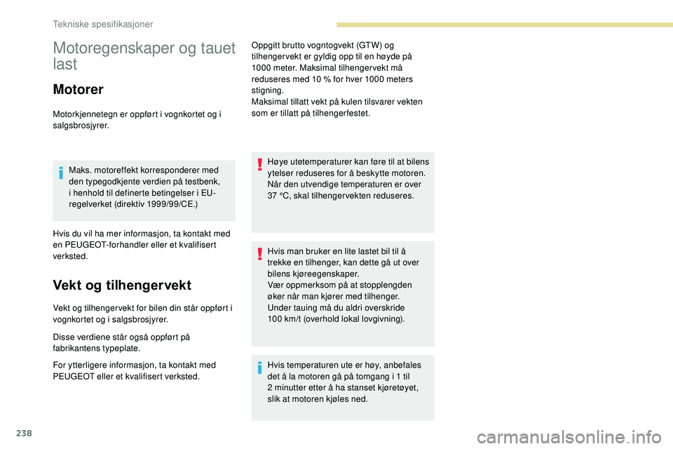 Peugeot 508 2019 Brukerhåndbok (in Norwegian) 238
Motoregenskaper og tauet
last
Motorer
Motorkjennetegn er oppført i vognkortet og i
salgsbrosjyrer.Maks. motoreffekt korresponderer med
den typegodkjente verdien på testbenk,
i henhold til de Peugeot 508 2019 Brukerhåndbok (in Norwegian) 238
Motoregenskaper og tauet
last
Motorer
Motorkjennetegn er oppført i vognkortet og i
salgsbrosjyrer.Maks. motoreffekt korresponderer med
den typegodkjente verdien på testbenk,
i henhold til de