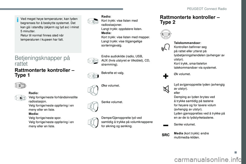 Peugeot 508 2019 Brukerhåndbok (in Norwegian) 3
Ved meget høye temperaturer, kan lyden
begrenses for å beskytte systemet. Det
kan gå i standby (skjerm og lyd av) i minst
5 minutter.
Retur til normal finnes sted når
temperaturen i kupeen h Peugeot 508 2019 Brukerhåndbok (in Norwegian) 3
Ved meget høye temperaturer, kan lyden
begrenses for å beskytte systemet. Det
kan gå i standby (skjerm og lyd av) i minst
5 minutter.
Retur til normal finnes sted når
temperaturen i kupeen h