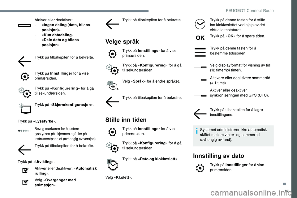 Peugeot 508 2019 Brukerhåndbok (in Norwegian) 17
Aktiver eller deaktiver:
- «Ingen deling (data, bilens
posisjon) ».
-
«Kun datadeling ».
-
«Dele data og bilens
posisjon ».
Trykk på tilbakepilen for å bekrefte.
Trykk på Innstillin Peugeot 508 2019 Brukerhåndbok (in Norwegian) 17
Aktiver eller deaktiver:
- «Ingen deling (data, bilens
posisjon) ».
-
«Kun datadeling ».
-
«Dele data og bilens
posisjon ».
Trykk på tilbakepilen for å bekrefte.
Trykk på Innstillin