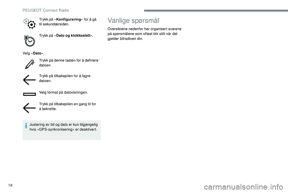 Peugeot 508 2019 Brukerhåndbok (in Norwegian) 18
Trykk på «Dato og klokkeslett ».
Velg « Dato».
Trykk på denne tasten for å definere
datoen.
Trykk på tilbakepilen for å lagre
datoen.
Velg format på datovisningen.
Trykk på tilbakepile Peugeot 508 2019 Brukerhåndbok (in Norwegian) 18
Trykk på «Dato og klokkeslett ».
Velg « Dato».
Trykk på denne tasten for å definere
datoen.
Trykk på tilbakepilen for å lagre
datoen.
Velg format på datovisningen.
Trykk på tilbakepile
