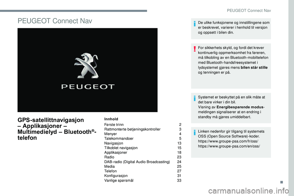 Peugeot 508 2019 Brukerhåndbok (in Norwegian) 1
PEUGEOT Connect Nav
GPS-satellittnavigasjon
– Applikasjoner –
Multimedielyd – Bluetooth
®-
telefon
Innhold
Første trinn
2
Ra
ttmonterte betjeningskontroller
3
M
enyer
4
T
aleko Peugeot 508 2019 Brukerhåndbok (in Norwegian) 1
PEUGEOT Connect Nav
GPS-satellittnavigasjon
– Applikasjoner –
Multimedielyd – Bluetooth
®-
telefon
Innhold
Første trinn
2
Ra
ttmonterte betjeningskontroller
3
M
enyer
4
T
aleko