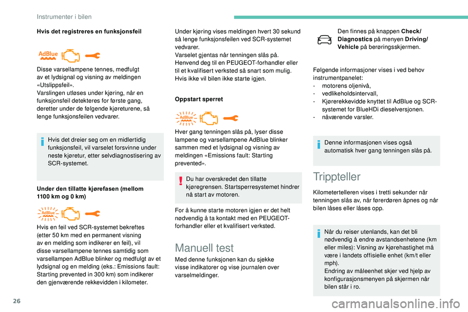 Peugeot 508 2019 Brukerhåndbok (in Norwegian) 26
Hvis det registreres en funksjonsfeilHvis det dreier seg om en midlertidig
funksjonsfeil, vil varselet forsvinne under
neste kjøretur, etter selvdiagnostisering av
SCR-systemet.
Under den tilla Peugeot 508 2019 Brukerhåndbok (in Norwegian) 26
Hvis det registreres en funksjonsfeilHvis det dreier seg om en midlertidig
funksjonsfeil, vil varselet forsvinne under
neste kjøretur, etter selvdiagnostisering av
SCR-systemet.
Under den tilla