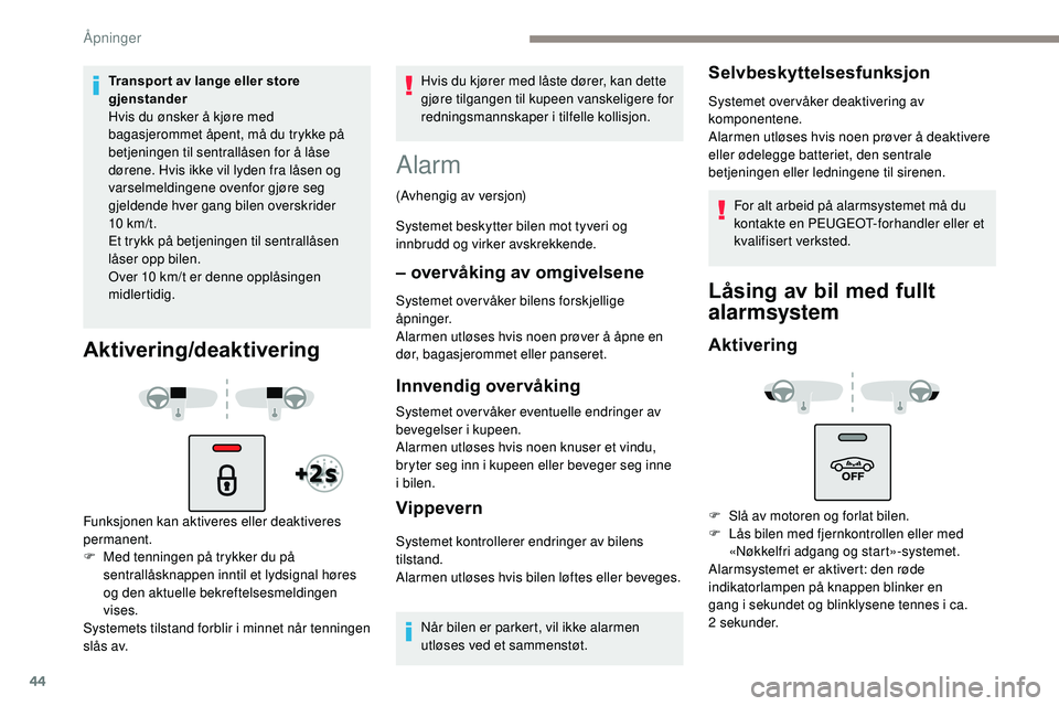 Peugeot 508 2019 Brukerhåndbok (in Norwegian) 44
Transpor t av lange eller store
gjenstander
Hvis du ønsker å kjøre med
bagasjerommet åpent, må du trykke på
betjeningen til sentrallåsen for å låse
dørene. Hvis ikke vil lyden fra lå Peugeot 508 2019 Brukerhåndbok (in Norwegian) 44
Transpor t av lange eller store
gjenstander
Hvis du ønsker å kjøre med
bagasjerommet åpent, må du trykke på
betjeningen til sentrallåsen for å låse
dørene. Hvis ikke vil lyden fra lå