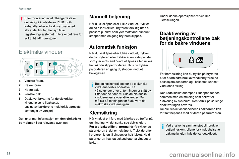 Peugeot 508 2019  Brukerhåndbok (in Norwegian) 52
Etter montering av et tilhengerfeste er 
det viktig å kontakte en PEUGEOT-
forhandler eller et kvalifisert verksted 
slik at det blir tatt hensyn til av 
registreringssystemet. Ellers er det fare 