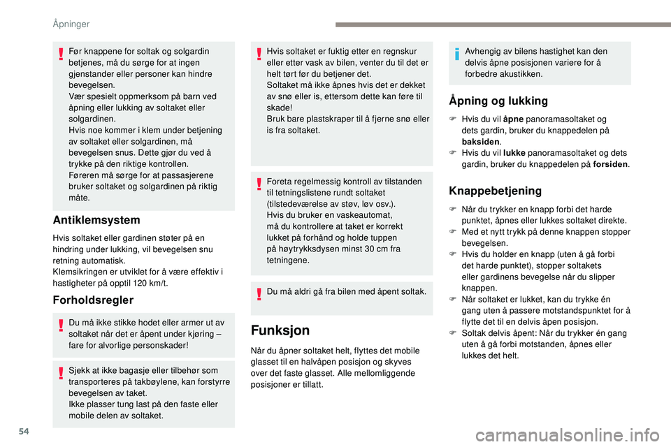 Peugeot 508 2019  Brukerhåndbok (in Norwegian) 54
Før knappene for soltak og solgardin 
betjenes, må du sørge for at ingen 
gjenstander eller personer kan hindre 
bevegelsen.
Vær spesielt oppmerksom på barn ved 
åpning eller lukking av solta