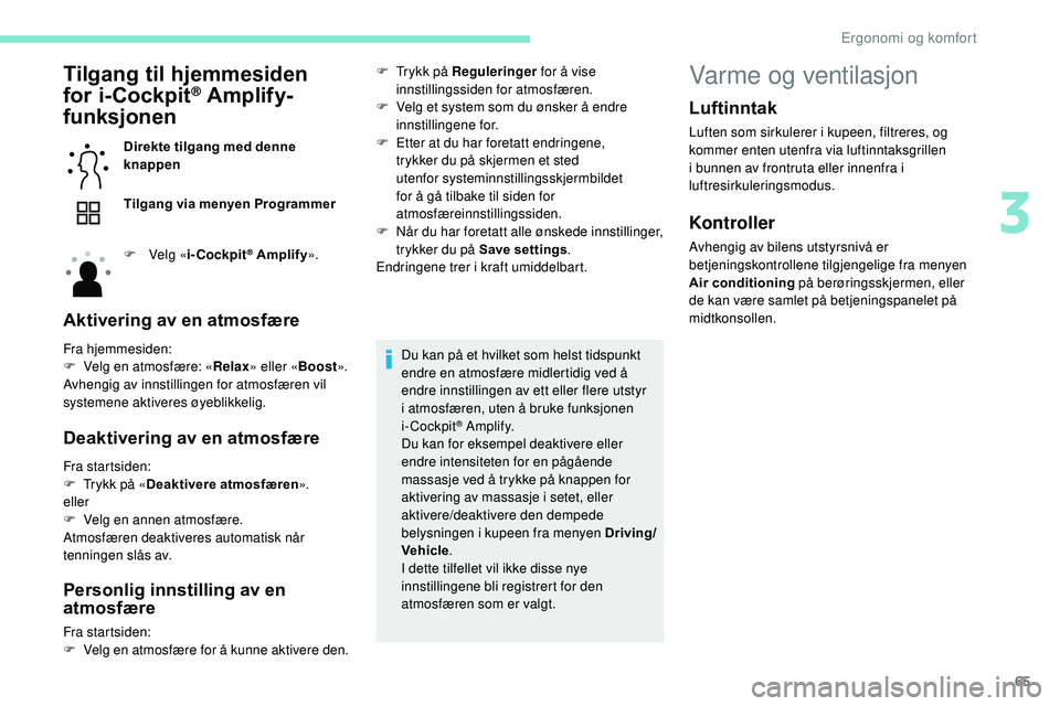 Peugeot 508 2019  Brukerhåndbok (in Norwegian) 65
Tilgang til hjemmesiden 
for i-Cockpit® Amplify-
funksjonen
Direkte tilgang med denne 
knappen
Tilgang via menyen Programmer
F
 
Ve
 lg «i-Cockpit
® Amplify ».
Aktivering av en atmosfære
Fra h