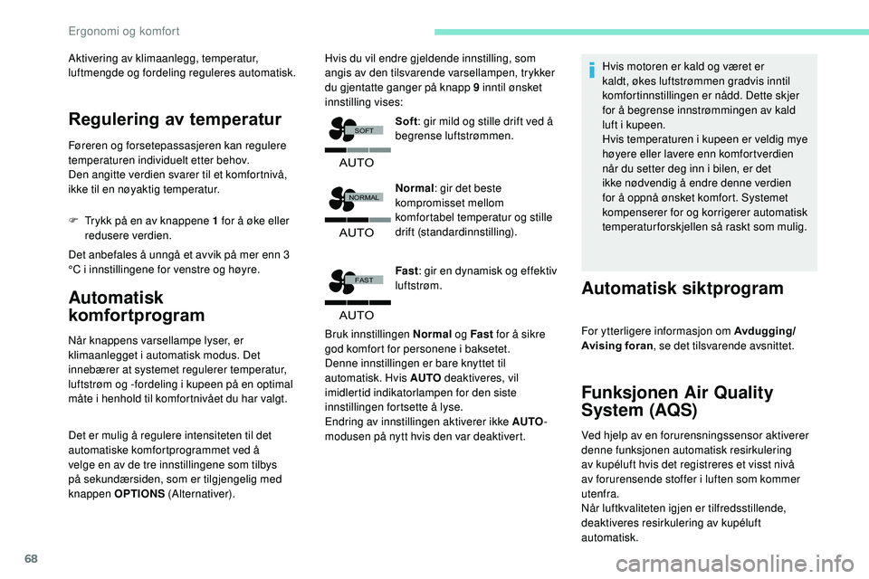 Peugeot 508 2019  Brukerhåndbok (in Norwegian) 68
�$�8�7�2
�)�$�6�7
�$�8�7�2
�1�2�5�0�$�/
�6�2�)�7
�$�8�7�2
Aktivering av klimaanlegg, temperatur, 
luftmengde og fordeling reguleres automatisk.
Regulering av temperatur
Føreren og forsetepassasjer