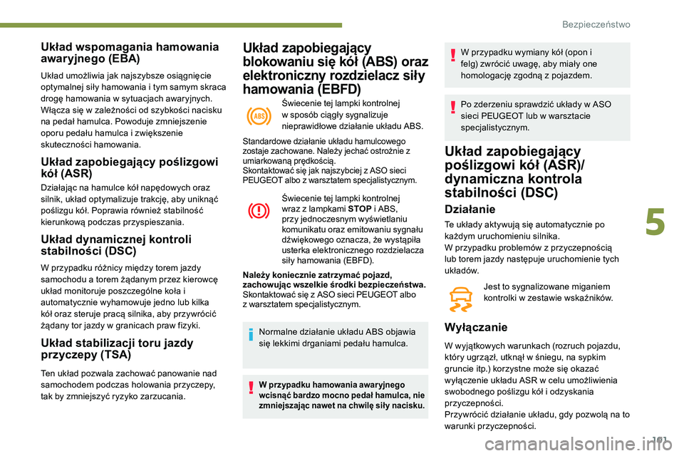 Peugeot 508 2019  Instrukcja Obsługi (in Polish) 101
Układ zapobiegający 
blokowaniu się kół (ABS) oraz 
elektroniczny rozdzielacz siły 
hamowania (EBFD)
Świecenie tej lampki kontrolnej 
w sposób ciągły sygnalizuje 
nieprawidłowe działan