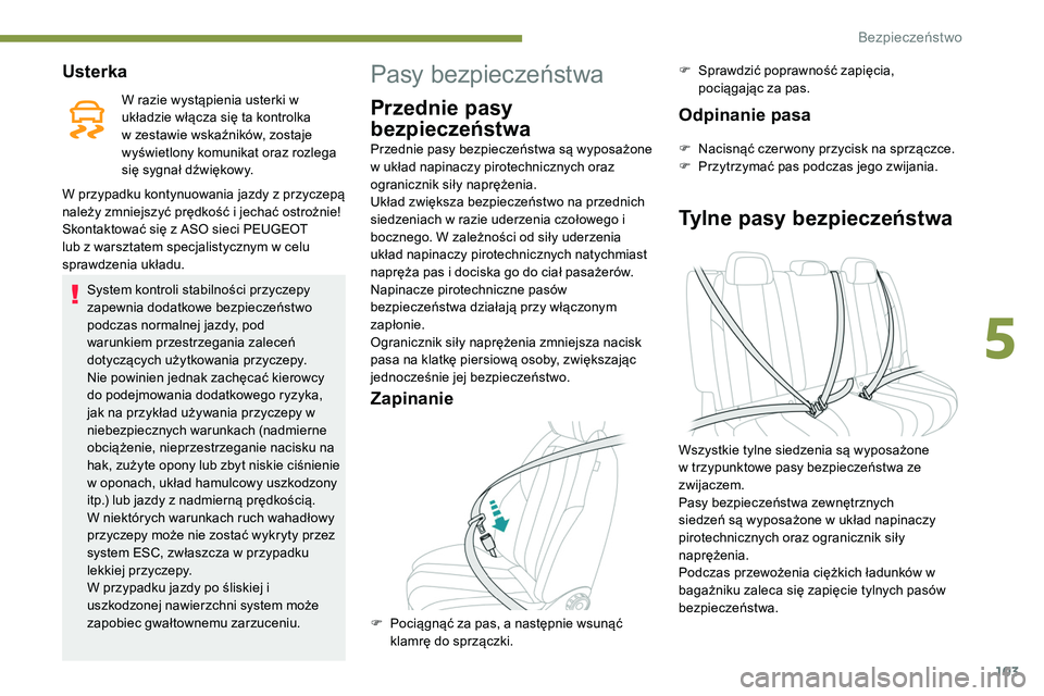 Peugeot 508 2019  Instrukcja Obsługi (in Polish) 103
Usterka
W razie wystąpienia usterki w 
układzie włącza się ta kontrolka 
w zestawie wskaźników, zostaje 
wyświetlony komunikat oraz rozlega 
się sygnał dźwiękowy.
W przypadku kontynuow