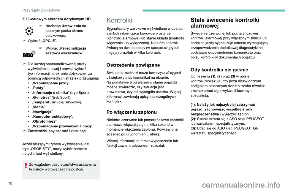 Peugeot 508 2019 Instrukcja Obsługi (in Polish) 10
Kontrolki
Ostrzeżenia powiązane
Świeceniu kontrolki może towarzyszyć sygnał
dźwiękowy i/lub komunikat na ekranie.
Na podstawie typu alarmu o stanie pojazdu
można stwierdzić, czy sytuacj Peugeot 508 2019 Instrukcja Obsługi (in Polish) 10
Kontrolki
Ostrzeżenia powiązane
Świeceniu kontrolki może towarzyszyć sygnał
dźwiękowy i/lub komunikat na ekranie.
Na podstawie typu alarmu o stanie pojazdu
można stwierdzić, czy sytuacj