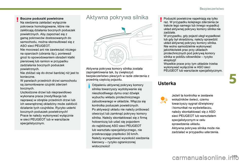 Peugeot 508 2019  Instrukcja Obsługi (in Polish) 109
Boczne poduszki powietrzne
Na siedzenia zakładać wyłącznie 
pokrowce homologowane, które nie 
zakłócają działania bocznych poduszek 
powietrznych. Aby zapoznać się z 
gamą pokrowców d