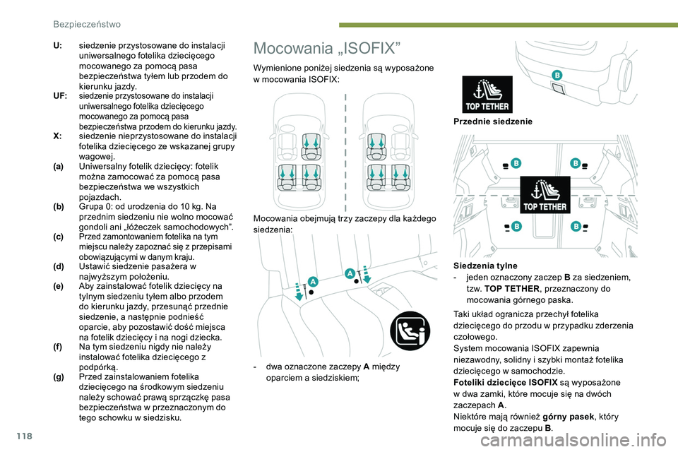 Peugeot 508 2019  Instrukcja Obsługi (in Polish) 118
U:siedzenie przystosowane do instalacji 
uniwersalnego fotelika dziecięcego 
mocowanego za pomocą pasa 
bezpieczeństwa tyłem lub przodem do 
kierunku jazdy.
UF:
siedzenie przystosowane do inst