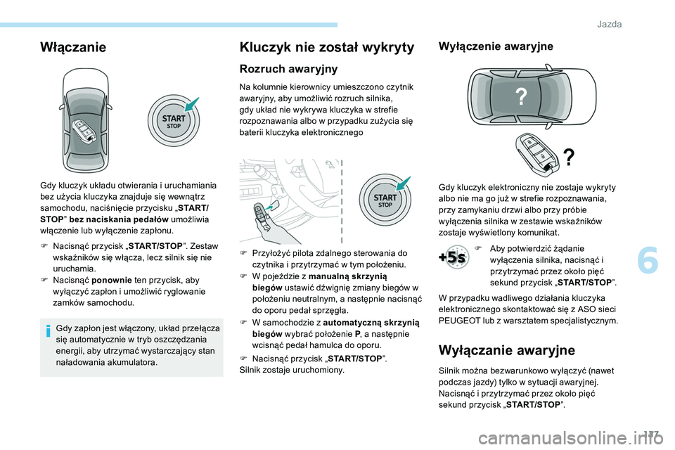 Peugeot 508 2019 Instrukcja Obsługi (in Polish) 127
Włączanie
Gdy zapłon jest włączony, układ przełącza
się automatycznie w tryb oszczędzania
energii, aby utrzymać wystarczający stan
naładowania akumulatora.
Kluczyk nie został wykr Peugeot 508 2019 Instrukcja Obsługi (in Polish) 127
Włączanie
Gdy zapłon jest włączony, układ przełącza
się automatycznie w tryb oszczędzania
energii, aby utrzymać wystarczający stan
naładowania akumulatora.
Kluczyk nie został wykr