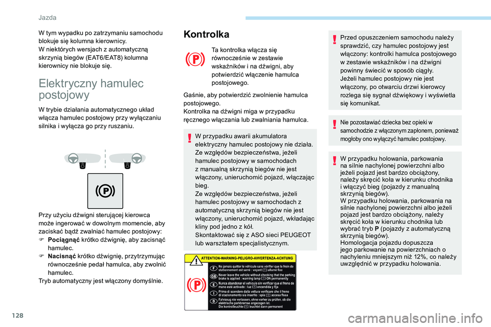 Peugeot 508 2019 Instrukcja Obsługi (in Polish) 128
Elektryczny hamulec
postojowy
W trybie działania automatycznego układ
włącza hamulec postojowy przy wyłączaniu
silnika i wyłącza go przy ruszaniu.
Kontrolka
Ta kontrolka włącza się
Peugeot 508 2019 Instrukcja Obsługi (in Polish) 128
Elektryczny hamulec
postojowy
W trybie działania automatycznego układ
włącza hamulec postojowy przy wyłączaniu
silnika i wyłącza go przy ruszaniu.
Kontrolka
Ta kontrolka włącza się