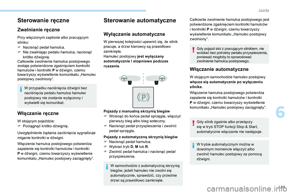 Peugeot 508 2019 Instrukcja Obsługi (in Polish) 129
Sterowanie ręczne
Zwalnianie ręczne
Przy włączonym zapłonie albo pracującym
silniku:
F
N
acisnąć pedał hamulca.
F
N
ie zwalniając pedału hamulca, nacisnąć
krótko dźwignię.
C Peugeot 508 2019 Instrukcja Obsługi (in Polish) 129
Sterowanie ręczne
Zwalnianie ręczne
Przy włączonym zapłonie albo pracującym
silniku:
F
N
acisnąć pedał hamulca.
F
N
ie zwalniając pedału hamulca, nacisnąć
krótko dźwignię.
C