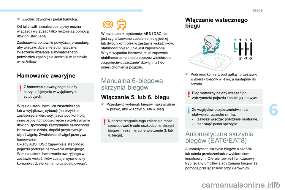 Peugeot 508 2019 Instrukcja Obsługi (in Polish) 131
F Zwolnić dźwignię i pedał hamulca.
Od tej chwili hamulec postojowy można
włączać i wyłączać tylko ręcznie za pomocą
dźwigni sterującej.
Zastosować ponownie powyższą procedurę Peugeot 508 2019 Instrukcja Obsługi (in Polish) 131
F Zwolnić dźwignię i pedał hamulca.
Od tej chwili hamulec postojowy można
włączać i wyłączać tylko ręcznie za pomocą
dźwigni sterującej.
Zastosować ponownie powyższą procedurę