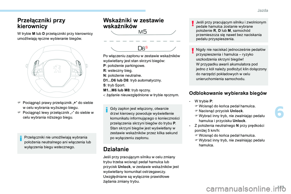 Peugeot 508 2019 Instrukcja Obsługi (in Polish) 133
Przełączniki przy
kierownicy
W trybie M lub D przełączniki przy kierownicy
umożliwiają ręczne wybieranie biegów.Przełączniki nie umożliwiają wybrania
położenia neutralnego ani wł Peugeot 508 2019 Instrukcja Obsługi (in Polish) 133
Przełączniki przy
kierownicy
W trybie M lub D przełączniki przy kierownicy
umożliwiają ręczne wybieranie biegów.Przełączniki nie umożliwiają wybrania
położenia neutralnego ani wł