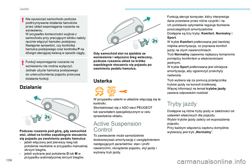 Peugeot 508 2019 Instrukcja Obsługi (in Polish) 136
Nie opuszczać samochodu podczas
podtrzymywania działania hamulców
przez układ wspomagania ruszania na
wzniesieniu.
W przypadku konieczności wyjścia z
samochodu przy pracującym silniku n Peugeot 508 2019 Instrukcja Obsługi (in Polish) 136
Nie opuszczać samochodu podczas
podtrzymywania działania hamulców
przez układ wspomagania ruszania na
wzniesieniu.
W przypadku konieczności wyjścia z
samochodu przy pracującym silniku n