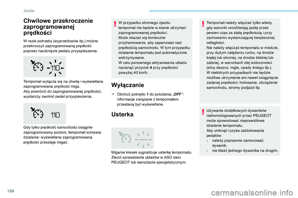 Peugeot 508 2019 Instrukcja Obsługi (in Polish) 150
Chwilowe przekroczenie
zaprogramowanej
prędkości
W razie potrzeby (wyprzedzanie itp.) można
przekroczyć zaprogramowaną prędkość
poprzez naciśnięcie pedału przyspieszenia.W przypadku Peugeot 508 2019 Instrukcja Obsługi (in Polish) 150
Chwilowe przekroczenie
zaprogramowanej
prędkości
W razie potrzeby (wyprzedzanie itp.) można
przekroczyć zaprogramowaną prędkość
poprzez naciśnięcie pedału przyspieszenia.W przypadku