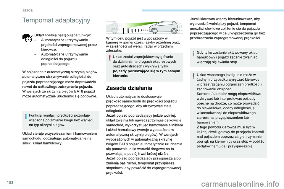 Peugeot 508 2019 Instrukcja Obsługi (in Polish) 152
W tym celu pojazd jest wyposażony w
kamerę w górnej części szyby przedniej oraz,
w zależności od wersji, radar w przednim
zderzaku.Układ został zaprojektowany głównie
do działania Peugeot 508 2019 Instrukcja Obsługi (in Polish) 152
W tym celu pojazd jest wyposażony w
kamerę w górnej części szyby przedniej oraz,
w zależności od wersji, radar w przednim
zderzaku.Układ został zaprojektowany głównie
do działania