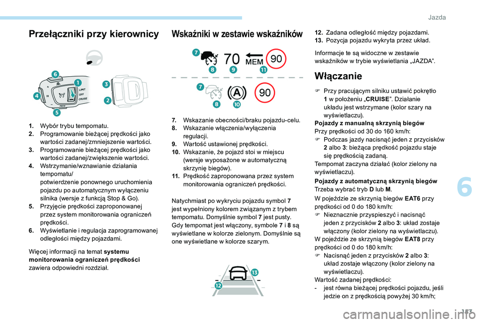 Peugeot 508 2019 Instrukcja Obsługi (in Polish) 153
Przełączniki przy kierownicy
Więcej informacji na temat systemu
monitorowania ograniczeń prędkości
zawiera odpowiedni rozdział.
1.
Wybór trybu tempomatu.
2. Programowanie bieżącej prę Peugeot 508 2019 Instrukcja Obsługi (in Polish) 153
Przełączniki przy kierownicy
Więcej informacji na temat systemu
monitorowania ograniczeń prędkości
zawiera odpowiedni rozdział.
1.
Wybór trybu tempomatu.
2. Programowanie bieżącej prę