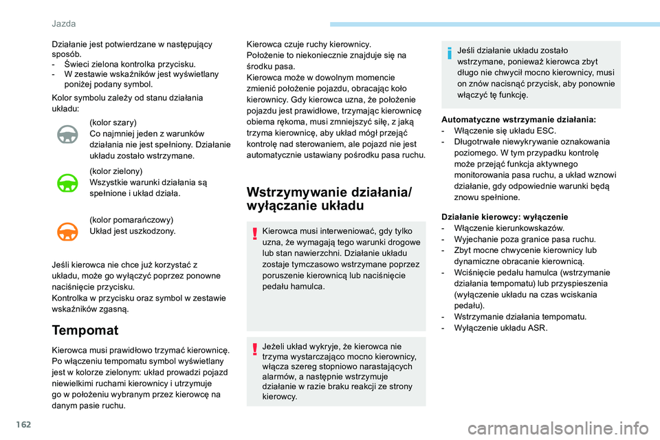 Peugeot 508 2019 Instrukcja Obsługi (in Polish) 162
Kolor symbolu zależy od stanu działania
układu:(kolor szary)
Co najmniej jeden z warunków
działania nie jest spełniony. Działanie
układu zostało wstrzymane.
(kolor zielony)
Wszystkie w Peugeot 508 2019 Instrukcja Obsługi (in Polish) 162
Kolor symbolu zależy od stanu działania
układu:(kolor szary)
Co najmniej jeden z warunków
działania nie jest spełniony. Działanie
układu zostało wstrzymane.
(kolor zielony)
Wszystkie w