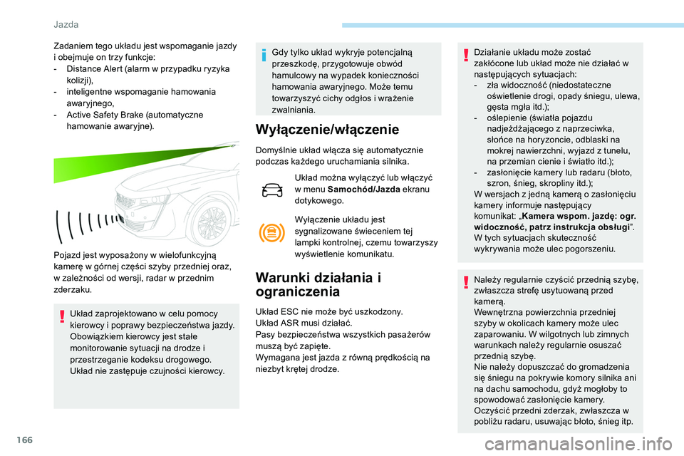 Peugeot 508 2019 Instrukcja Obsługi (in Polish) 166
Zadaniem tego układu jest wspomaganie jazdy
i obejmuje on trzy funkcje:
-
D
istance Alert (alarm w przypadku ryzyka
kolizji),
-
in
teligentne wspomaganie hamowania
awaryjnego,
-
A
ctive Peugeot 508 2019 Instrukcja Obsługi (in Polish) 166
Zadaniem tego układu jest wspomaganie jazdy
i obejmuje on trzy funkcje:
-
D
istance Alert (alarm w przypadku ryzyka
kolizji),
-
in
teligentne wspomaganie hamowania
awaryjnego,
-
A
ctive