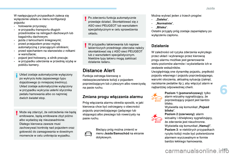 Peugeot 508 2019 Instrukcja Obsługi (in Polish) 167
W następujących przypadkach zaleca się
wyłączenie układu w menu konfiguracji
pojazdu:
-
h
olowanie przyczepy;
-
w p
rzypadku transportu długich
przedmiotów na relingach dachowych l Peugeot 508 2019 Instrukcja Obsługi (in Polish) 167
W następujących przypadkach zaleca się
wyłączenie układu w menu konfiguracji
pojazdu:
-
h
olowanie przyczepy;
-
w p
rzypadku transportu długich
przedmiotów na relingach dachowych l