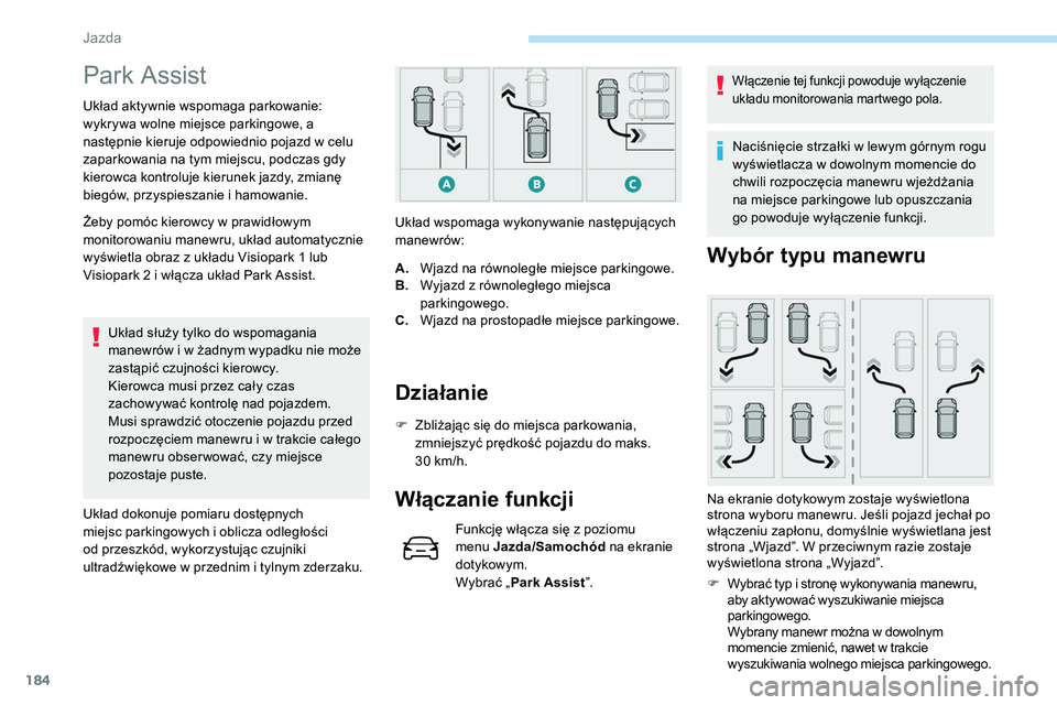 Peugeot 508 2019 Instrukcja Obsługi (in Polish) 184
Park Assist
Układ aktywnie wspomaga parkowanie:
wykrywa wolne miejsce parkingowe, a
następnie kieruje odpowiednio pojazd w celu
zaparkowania na tym miejscu, podczas gdy
kierowca kontroluje k Peugeot 508 2019 Instrukcja Obsługi (in Polish) 184
Park Assist
Układ aktywnie wspomaga parkowanie:
wykrywa wolne miejsce parkingowe, a
następnie kieruje odpowiednio pojazd w celu
zaparkowania na tym miejscu, podczas gdy
kierowca kontroluje k
