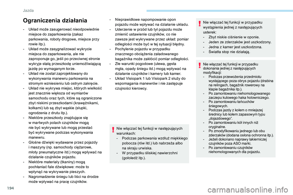 Peugeot 508 2019  Instrukcja Obsługi (in Polish) 194
Ograniczenia działania
- Układ może zasugerować nieodpowiednie miejsce do zaparkowania (zakaz 
parkowania, roboty drogowe, miejsce przy 
rowie itp.).
-
 
U
 kład może zasygnalizować wykryci