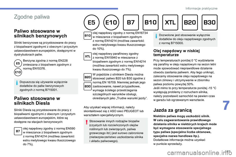 Peugeot 508 2019  Instrukcja Obsługi (in Polish) 197
Zgodne paliwa      
Paliwo stosowane w 
silnikach benzynowych
Silniki benzynowe są przystosowane do pracy 
z biopaliwami zgodnymi z obecnym i przyszłym 
ustawodawstwem europejskim, dostępnymi w