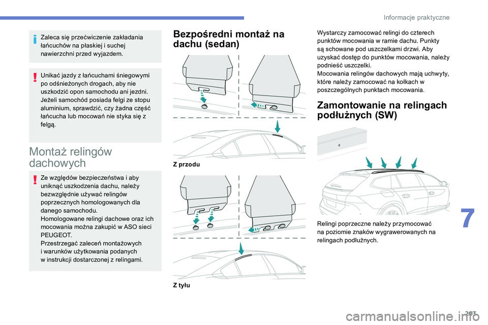 Peugeot 508 2019 Instrukcja Obsługi (in Polish) 203
Zaleca się przećwiczenie zakładania
łańcuchów na płaskiej i suchej
nawierzchni przed wyjazdem.
Unikać jazdy z łańcuchami śniegowymi
po odśnieżonych drogach, aby nie
uszkodzić opo Peugeot 508 2019 Instrukcja Obsługi (in Polish) 203
Zaleca się przećwiczenie zakładania
łańcuchów na płaskiej i suchej
nawierzchni przed wyjazdem.
Unikać jazdy z łańcuchami śniegowymi
po odśnieżonych drogach, aby nie
uszkodzić opo