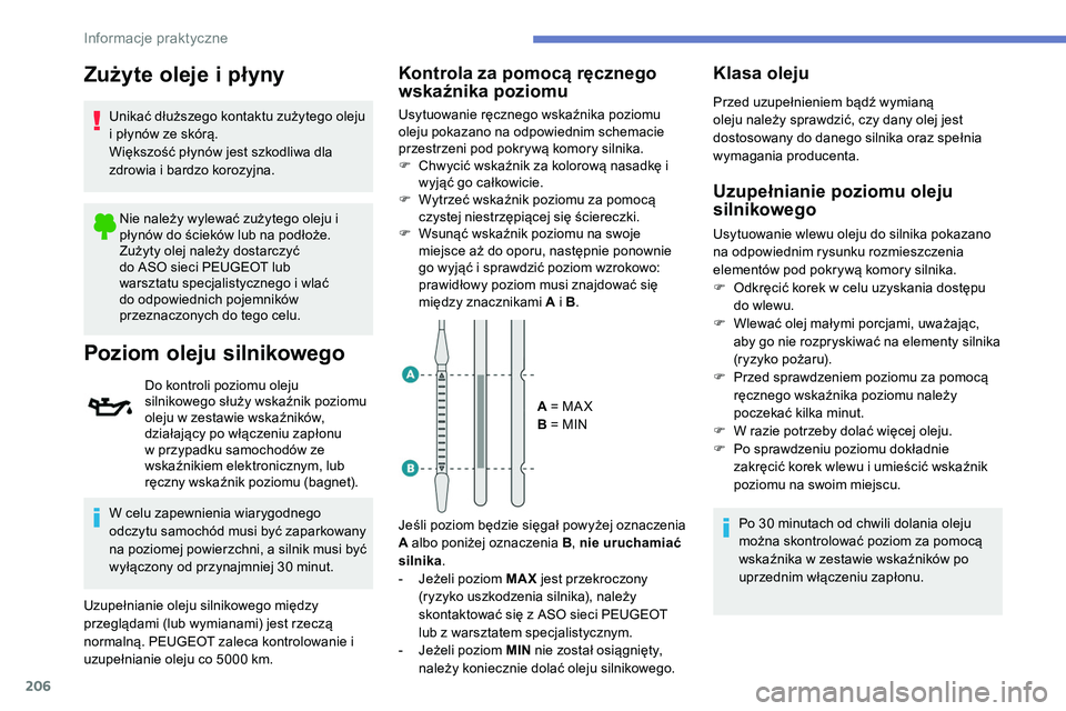 Peugeot 508 2019 Instrukcja Obsługi (in Polish) 206
Zużyte oleje i płyny
Unikać dłuższego kontaktu zużytego oleju
i płynów ze skórą.
Większość płynów jest szkodliwa dla
zdrowia i bardzo korozyjna.Nie należy wylewać zużytego olej Peugeot 508 2019 Instrukcja Obsługi (in Polish) 206
Zużyte oleje i płyny
Unikać dłuższego kontaktu zużytego oleju
i płynów ze skórą.
Większość płynów jest szkodliwa dla
zdrowia i bardzo korozyjna.Nie należy wylewać zużytego olej