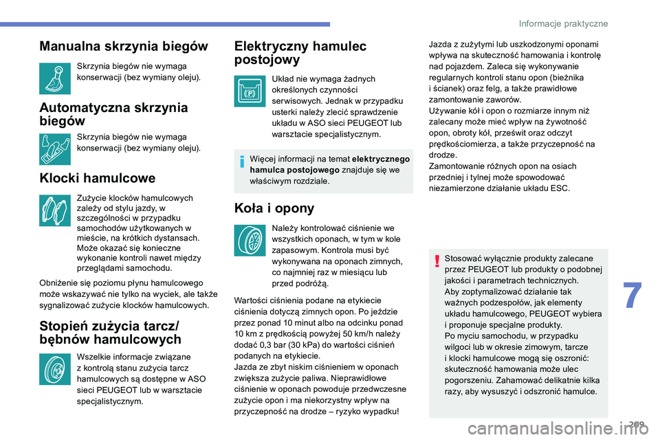 Peugeot 508 2019  Instrukcja Obsługi (in Polish) 209
Manualna skrzynia biegów
Skrzynia biegów nie wymaga 
konser wacji (bez wymiany oleju).
Automatyczna skrzynia 
biegów
Skrzynia biegów nie wymaga 
konser wacji (bez wymiany oleju).
Klocki hamulc