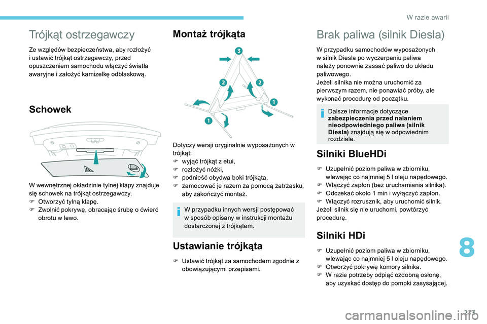 Peugeot 508 2019  Instrukcja Obsługi (in Polish) 213
Trójkąt ostrzegawczy
Ze względów bezpieczeństwa, aby rozłożyć 
i ustawić trójkąt ostrzegawczy, przed 
opuszczeniem samochodu włączyć światła 
awaryjne i założyć kamizelkę odbla