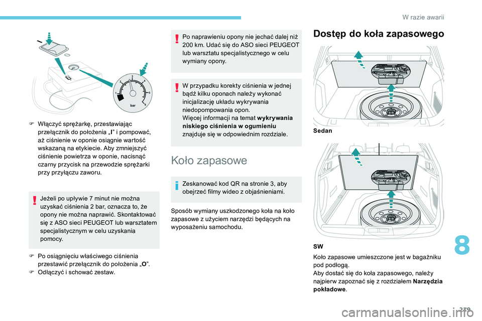 Peugeot 508 2019 Instrukcja Obsługi (in Polish) 219
Jeżeli po upływie 7 minut nie można
uzyskać ciśnienia 2 bar, oznacza to, że
opony nie można naprawić. Skontaktować
się z ASO sieci PEUGEOT lub warsztatem
specjalistycznym w celu uzys Peugeot 508 2019 Instrukcja Obsługi (in Polish) 219
Jeżeli po upływie 7 minut nie można
uzyskać ciśnienia 2 bar, oznacza to, że
opony nie można naprawić. Skontaktować
się z ASO sieci PEUGEOT lub warsztatem
specjalistycznym w celu uzys